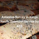 Asbestos Survey in Kings Heath: Essential Service by ACS
