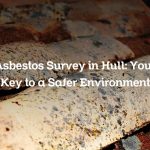 Asbestos Survey in Hull: Your Key to a Safer Environment