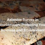 Asbestos Survey in Scarborough: Protecting Your Business and Environment