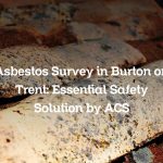 Asbestos Survey in Burton on Trent: Essential Safety Solution by ACS