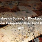 Asbestos Survey in Blackpool: Your Comprehensive Guide by ACS