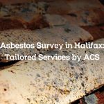 Asbestos Survey in Halifax: Tailored Services by ACS