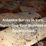 Asbestos Survey in York: Safeguarding Your Business and Environment
