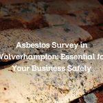 Asbestos Survey in Wolverhampton: Essential for Your Business Safety