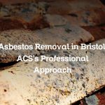 Asbestos Removal in Bristol: ACS’s Professional Approach
