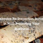 Asbestos Re-Inspection Survey in Hull: Protecting Your Business