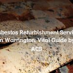 Asbestos Refurbishment Service in Warrington: Vital Guide by ACS