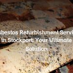 Asbestos Refurbishment Service in Stockport: Your Ultimate Solution