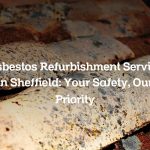 Asbestos Refurbishment Service in Sheffield: Your Safety, Our Priority
