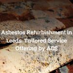 Asbestos Refurbishment in Leeds: Tailored Service Offering by ACS