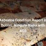 Asbestos Condition Report in Bolton: Mitigate Risks with ACS
