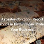 Asbestos Condition Report Service in Birmingham: Protect Your Business