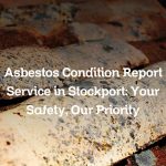 Asbestos Condition Report Service in Stockport: Your Safety, Our Priority