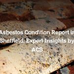 Asbestos Condition Report in Sheffield: Expert Insights by ACS
