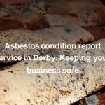 Asbestos condition report service in Derby: Keeping your business safe