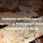 Asbestos condition report service in Nottingham: Your Comprehensive Guide