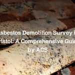Asbestos Demolition Survey in Bristol: A Comprehensive Guide by ACS