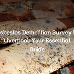 Asbestos Demolition Survey in Liverpool: Your Essential Guide